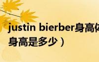 justin bierber身高体重（Justinbieber真正身高是多少）