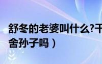 舒冬的老婆叫什么?干什么工作的?（舒冬是老舍孙子吗）