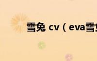 雪兔 cv（eva雪兔酱是林雪兔吗）