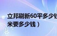 立邦刷新60平多少钱（立邦刷新服务100平米要多少钱）