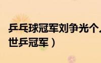 乒乓球冠军刘争光个人简历（刘争光是第几届世乒冠军）