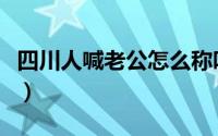 四川人喊老公怎么称呼（四川人喊老公喊什么）