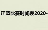 辽篮比赛时间表2020-2021（辽篮赛事时间）