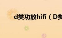 d类功放hifi（D类功放音质怎么样）