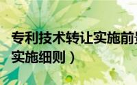 专利技术转让实施前景分析（专利技术转让的实施细则）