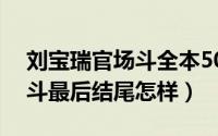 刘宝瑞官场斗全本50回台词（刘宝瑞的官场斗最后结尾怎样）