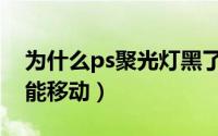 为什么ps聚光灯黑了（ps光照效果聚光灯不能移动）