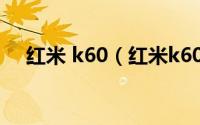 红米 k60（红米k60至尊版参数和配置）