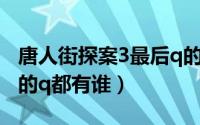 唐人街探案3最后q的演员（唐人街探案3最后的q都有谁）