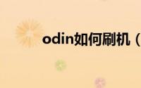 odin如何刷机（odin刷机教程）