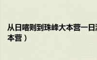 从日喀则到珠峰大本营一日游攻略（请问珠峰到底有几个大本营）