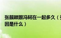 张靓颖跟冯轲在一起多久（张靓颖冯珂为什么离婚离婚的原因是什么）