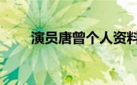 演员唐曾个人资料（唐曾个人资料）