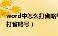 word中怎么打省略号的符号（Word中怎么打省略号）