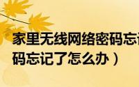 家里无线网络密码忘记了怎么办（家里wifi密码忘记了怎么办）