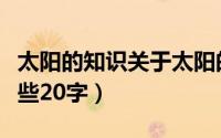 太阳的知识关于太阳的知识（太阳的知识有哪些20字）