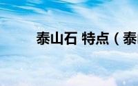 泰山石 特点（泰山石特点是什么）