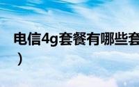 电信4g套餐有哪些套餐（电信4G套餐有哪些）