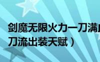 剑魔无限火力一刀满血出装（剑魔无限火力一刀流出装天赋）