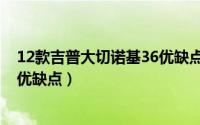 12款吉普大切诺基36优缺点是什么（12款吉普大切诺基36优缺点）