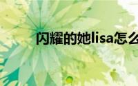 闪耀的她lisa怎么了（lisa怎么了）