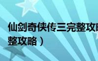 仙剑奇侠传三完整攻略图文（仙剑奇侠传三完整攻略）