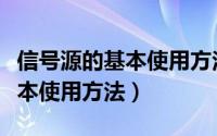 信号源的基本使用方法和关键点（信号源的基本使用方法）