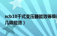 scb10干式变压器能效等级是多少（scb10干式变压器属于几级能效）