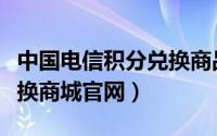 中国电信积分兑换商品查询（电信积分查询兑换商城官网）