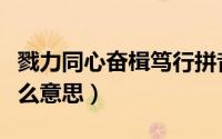 戮力同心奋楫笃行拼音（勠力同心奋楫笃行什么意思）