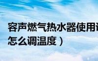 容声燃气热水器使用说明书（容声燃气热水器怎么调温度）