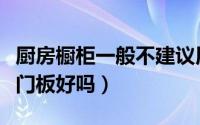 厨房橱柜一般不建议用什么板（喷粉烤漆橱柜门板好吗）