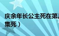 庆余年长公主死在第几章（庆余年长公主第几集死）