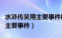 水浒传吴用主要事件时间顺序（水浒传吴用的主要事件）