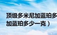 顶级多米尼加蓝珀多少钱一克（2022多米尼加蓝珀多少一克）