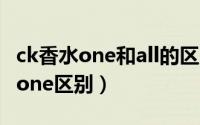 ck香水one和all的区别（ck香水one与everyone区别）