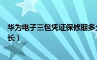 华为电子三包凭证保修期多久（华为手机电子三包保修期多长）