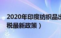 2020年印度纺织品出口（印度纺织品进口关税最新政策）