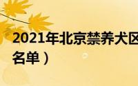 2021年北京禁养犬区域（2021年北京禁养犬名单）