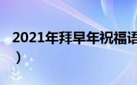 2021年拜早年祝福语（2023年拜早年祝福语）