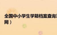 全国中小学生学籍档案查询系统官网（学籍档案查询系统官网）