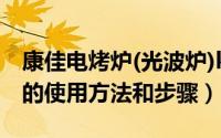 康佳电烤炉(光波炉)kggb―930（康佳光波炉的使用方法和步骤）