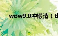 wow9.0冲锻造（tbc冲锻造省钱攻略）