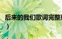 后来的我们歌词完整版（后来歌词解析及意思）