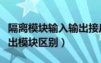 隔离模块输入输出接反（消防隔离器和输入输出模块区别）