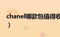 chanel哪款包值得收藏（chanel必买十款包）