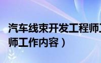 汽车线束开发工程师工作内容（php开发工程师工作内容）