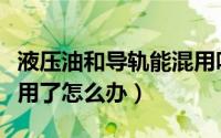 液压油和导轨能混用吗（导轨油和液压油能混用了怎么办）