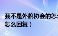 我不是外貌协会的怎么回复（你是外貌协会吗怎么回复）