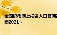 全国统考网上报名入口官网高考（全国统考网上报名入口官网2021）